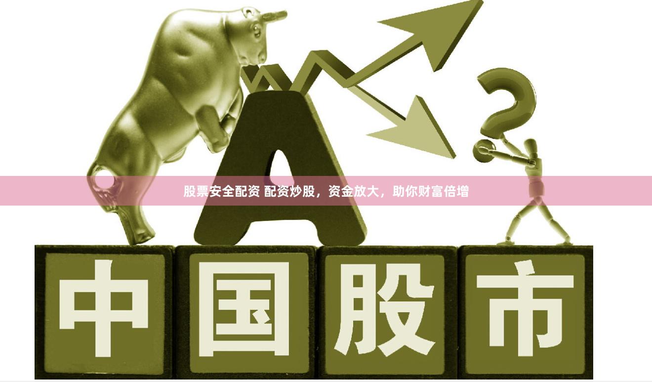 股票安全配资 配资炒股，资金放大，助你财富倍增